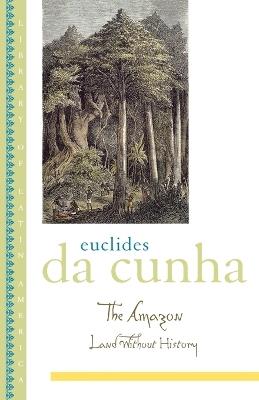 The Amazon: Land without History - Euclides da Cunha - cover