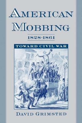 American Mobbing 1828-1961: Toward Civil War - David Grimsted - cover