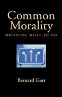 Common Morality: Deciding What to Do - Bernard Gert - cover