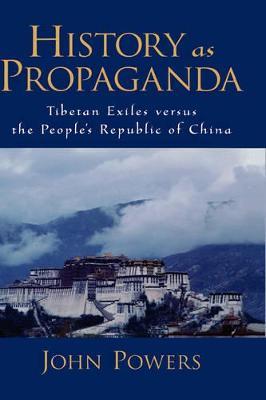 History As Propaganda: Tibetan Exiles versus the People's Republic of China - John Powers - cover