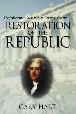 Restoration of the Republic: The Jeffersonian Ideal in 21st-Century America - Gary Hart - cover