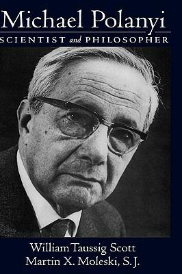 Michael Polanyi: Scientist and Philosopher - William Taussig Scott,Martin X. Moleski - cover
