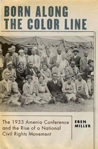 Born along the Color Line: The 1933 Amenia Conference and the Rise of a National Civil Rights Movement - Eben Miller - cover
