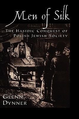 Men of Silk: The Hasidic Conquest of Polish Jewish Society - Glenn Dynner - cover
