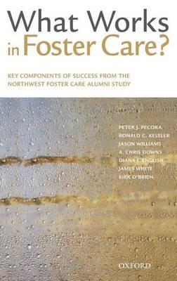 What Works in Foster Care?: Key Components of Success From the Northwest Foster Care Alumni Study - Peter J. Pecora,Ronald C. Kessler,Jason Williams - cover