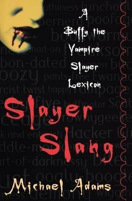Slayer Slang: A Buffy the Vampire Slayer Lexicon - Michael Adams - cover