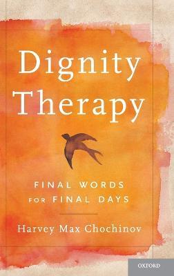 Dignity Therapy: Final Words for Final Days - Harvey Max Chochinov - cover