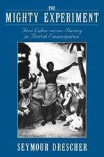 The Mighty Experiment: Free Labor versus Slavery in British Emancipation