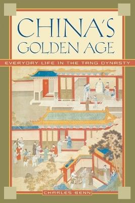 China's Golden Age: Everyday Life in the Tang Dynasty - Charles Benn - cover