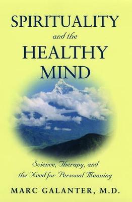 Spirituality and the Healthy Mind: Science, Therapy, and the Need for Personal Meaning - Marc Galanter - cover