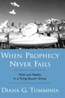 When Prophecy Never Fails: Myth and Reality in a Flying-Saucer Group - Diana G. Tumminia - cover
