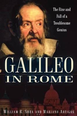 Galileo in Rome: The Rise and Fall of a Troublesome Genius - William R. Shea,Mariano Artigas - cover
