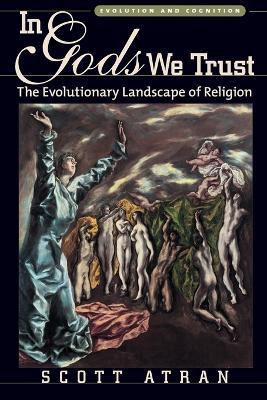 In Gods We Trust: The Evolutionary Landscape of Religion - Scott Atran - cover