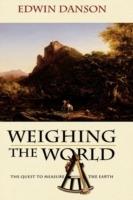 Weighing the World: The Quest to Measure the Earth - Edwin Danson - cover