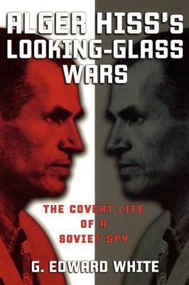 Alger Hiss's Looking-Glass Wars: The Covert Life of a Soviet Spy - White - cover