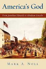 America's God: From Jonathan Edwards to Abraham Lincoln