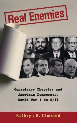 Real Enemies: Conspiracy Theories and American Democracy, World War I to 9/11 - Kathryn S. Olmsted - cover
