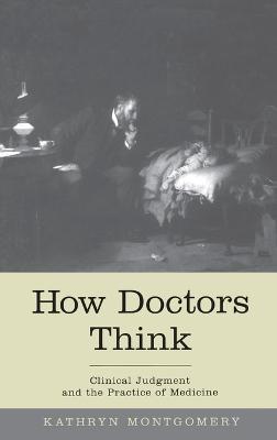 How Doctors Think: Clinical judgment and the practice of medicine - Kathryn Montgomery - cover