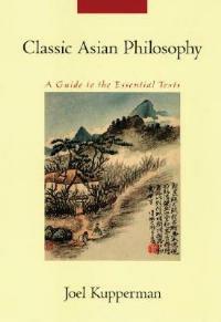 Classic Asian Philosophy: A Guide to the Essential Texts - Joel Kupperman - cover