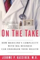 On the Take: How Medicine's Complicity with Big Business Can Endanger Your Health - Jerome P. Kassirer - cover