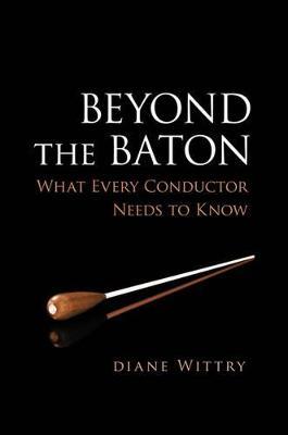 Beyond the Baton: What Every Conductor Needs to Know - Diane Wittry - cover