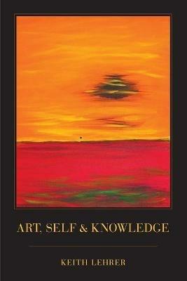 Art, Self and Knowledge - Keith Lehrer - cover