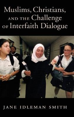 Muslims, Christians, and the Challenge of Interfaith Dialogue - Jane I. Smith - cover