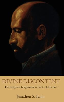 Divine Discontent: The Religious Imagination of W.E.B. Du Bois - Jonathon S. Kahn - cover