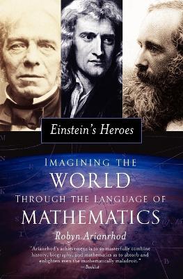 Einstein's Heroes: Imagining the World through the Language of Mathematics - Robyn Arianrhod - cover