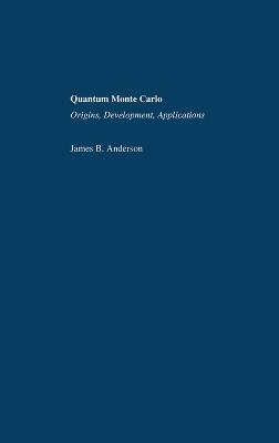 Quantum Monte Carlo: Origins, Development, Applications - James B. Anderson - cover