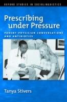 Prescribing under Pressure: Parent-Physician Conversations and Antibiotics - Tanya Stivers - cover