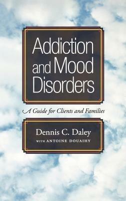 Addiction and Mood Disorders: A Guide for Clients and Families - Dennis C. Daley,Antoine Douaihy - cover