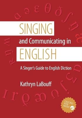 Singing and Communicating in English: A Singer's Guide to English Diction - Kathryn LaBouff - cover