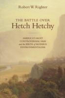 The Battle over Hetch Hetchy: America's Most Controversial Dam and the Birth of Modern Environmentalism - Robert W. Righter - cover