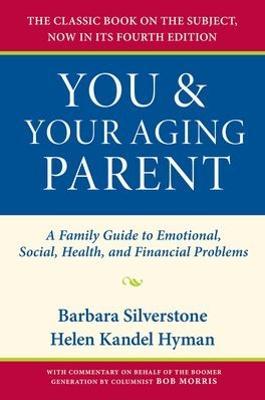 You and Your Aging Parent: A Family Guide to Emotional, Social, Health, and Financial Problems - Barbara Silverstone,Helen Kandel Hyman,Bob Morris - cover