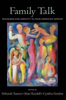 Family Talk: Discourse and Identity in Four American Families - Deborah Tannen,Shari Kendall,Cynthia Gordon - cover