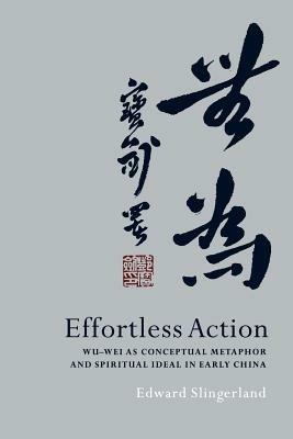 Effortless Action: Wu-wei As Conceptual Metaphor and Spiritual Ideal in Early China - Edward Slingerland - cover