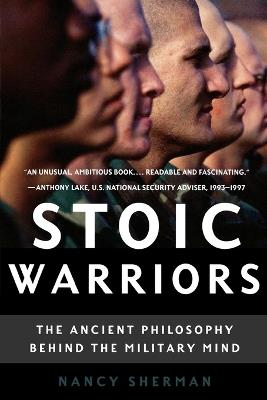 Stoic Warriors: The Ancient Philosophy behind the Military Mind - Nancy Sherman - cover