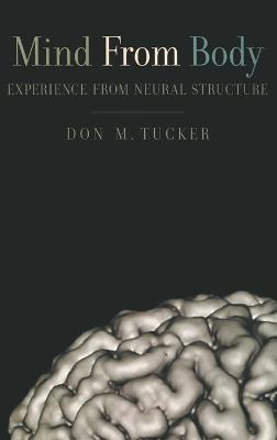 Mind from Body: Experience from neural structure - Don M. Tucker - cover