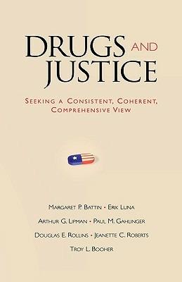 Drugs and Justice: Seeking a Consistent, Coherent, Comprehensive View - Margaret P. Battin,Erik Luna,Arthur G. Lipman - cover