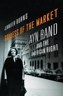 Goddess of the Market: Ayn Rand and the American Right - Jennifer Burns - cover