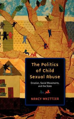 The Politics of Child Sexual Abuse: Emotion, Social Movements, and the State - Nancy Whittier - cover