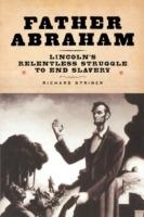 Father Abraham: Lincoln's Relentless Struggle to End Slavery - Richard Striner - cover