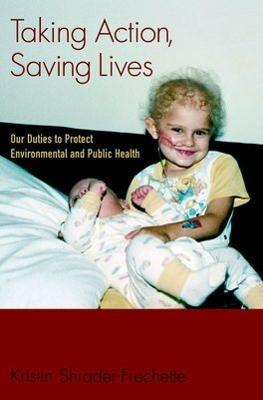 Taking Action, Saving Lives: Our Duties to Protect Environmental and Public Health - Kristin Shrader-Frechette - cover
