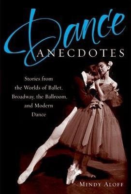 Dance Anecdotes: Stories from the Worlds of Ballet, Broadway, the Ballroom, and Modern Dance - cover
