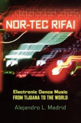Nor-tec Rifa!: Electronic Dance Music from Tijuana to the World - Alejandro L. Madrid - cover