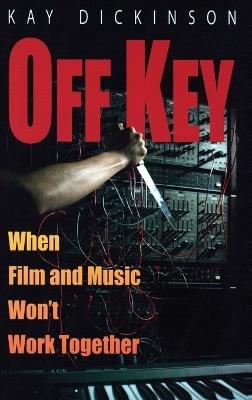 Off Key: When Film and Music Won't Work Together - Kay Dickinson - cover