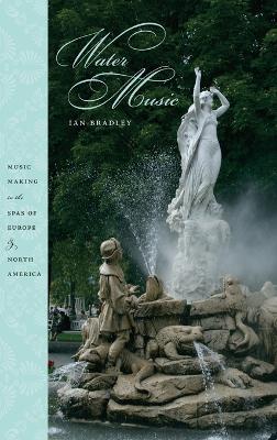 Water Music: Making Music in the Spas of Europe and North America - Ian Bradley - cover