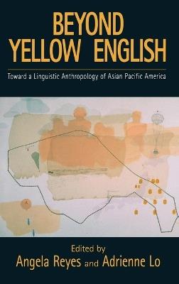 Beyond Yellow English: Toward a Linguistic Anthropology of Asian Pacific America - cover