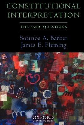 Constitutional Interpretation: The Basic Questions - Sotirios A. Barber,James E. Fleming - cover